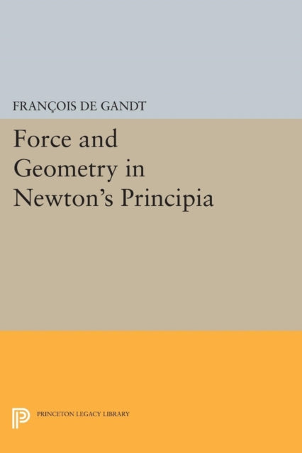 Book cover of: Force and Geometry in Newton's Principia. By: François de Gandt