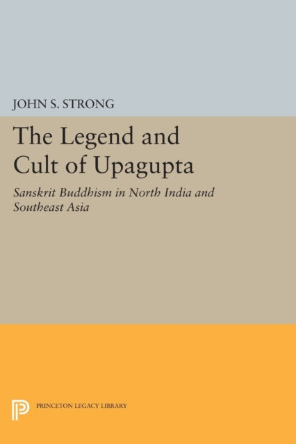 Book cover of: Legend and Cult of Upagupta. By: John S. Strong
