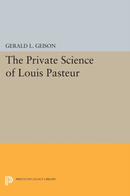 Book cover of: Private Science of Louis Pasteur. By: Gerald L. Geison