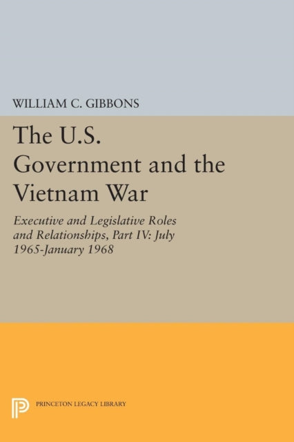 Book cover of: U.S. Government and the Vietnam War: Executive and Legislative Roles and Relationships, Part IV. By: William C. Gibbons