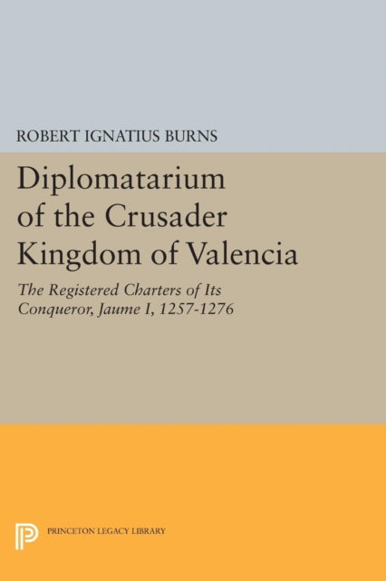 Book cover of: Diplomatarium of the Crusader Kingdom of Valencia. By: Robert Ignatius Burns