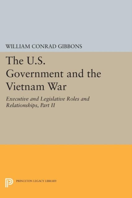 Book cover of: U.S. Government and the Vietnam War: Executive and Legislative Roles and Relationships, Part II. By: William Conrad Gibbons