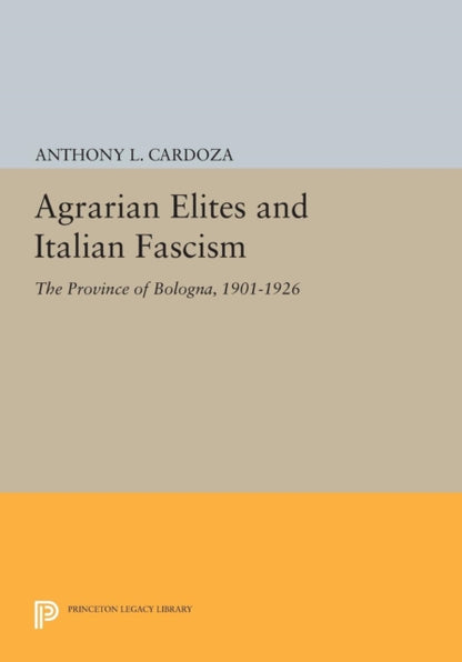 Book cover of: Agrarian Elites and Italian Fascism. By: Anthony L. Cardoza