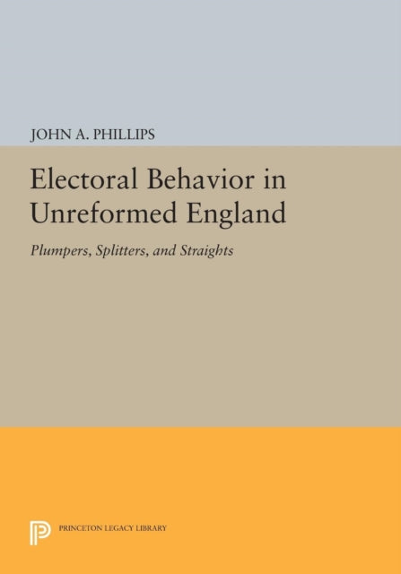 Book cover of: Electoral Behavior in Unreformed England. By: Phillips, John A.
