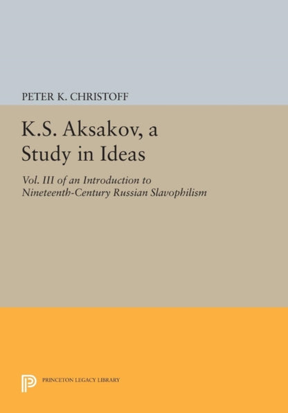 Book cover of: K.S. Aksakov, A Study in Ideas, Vol. III. By: Peter K. Christoff