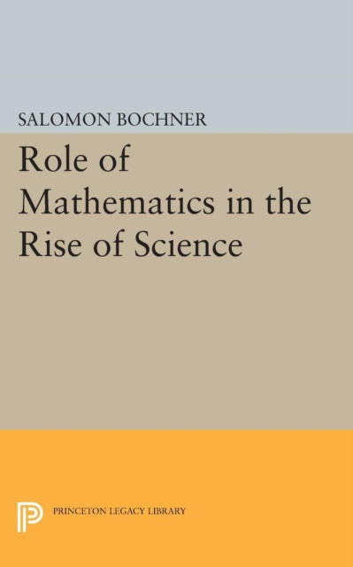 Book cover of: Role of Mathematics in the Rise of Science. By: Salomon Bochner