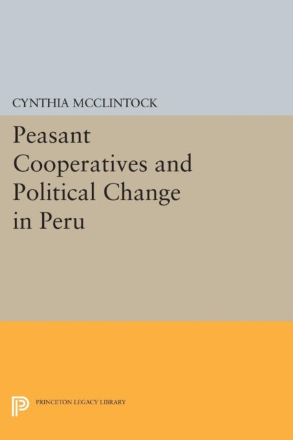 Book cover of: Peasant Cooperatives and Political Change in Peru. By: Cynthia McClintock