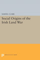 Book cover of: Social Origins of the Irish Land War. By: Samuel Clark
