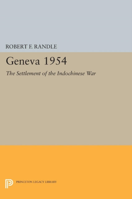 Book cover of: Geneva 1954. The Settlement of the Indochinese War. By: Robert F. Randle