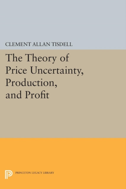 Book cover of: Theory of Price Uncertainty, Production, and Profit. By: Clement Allen Tisdell