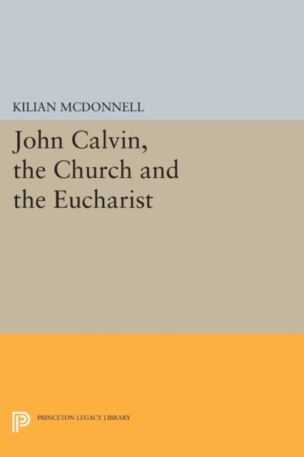 Book cover of: John Calvin, the Church and the Eucharist. By: Kilian McDonnell