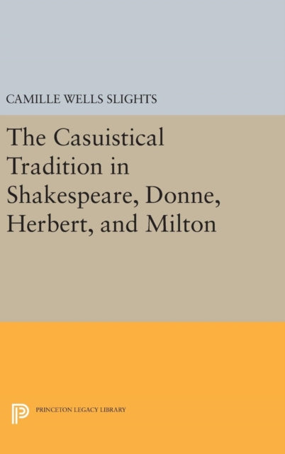 Book cover of: Casuistical Tradition in Shakespeare, Donne, Herbert, and Milton. By: Camille Wells Slights