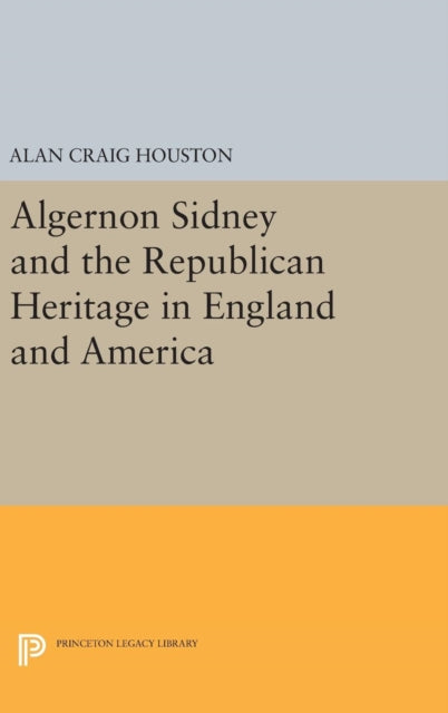 Book cover of: Algernon Sidney and the Republican Heritage in England and America. By: Alan Craig Houston