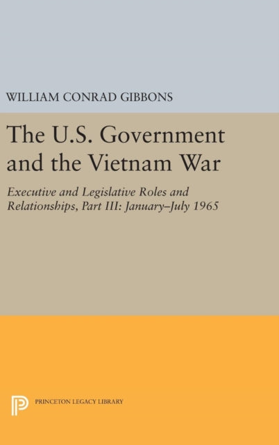 Book cover of: U.S. Government and the Vietnam War: Executive and Legislative Roles and Relationships, Part III. By: William Conrad Gibbons