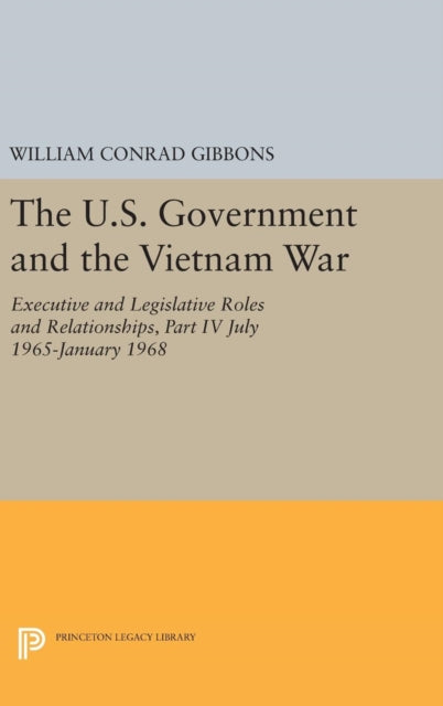 Book cover of: U.S. Government and the Vietnam War: Executive and Legislative Roles and Relationships, Part IV. By: William Conrad Gibbons
