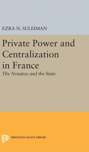 Book cover of: Private Power and Centralization in France. By: Ezra N. Suleiman
