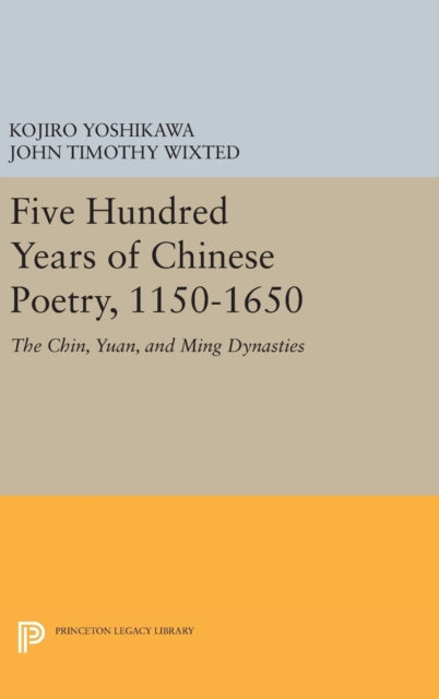 Book cover of: Five Hundred Years of Chinese Poetry, 1150-1650. By: Kojiro Yoshikawa