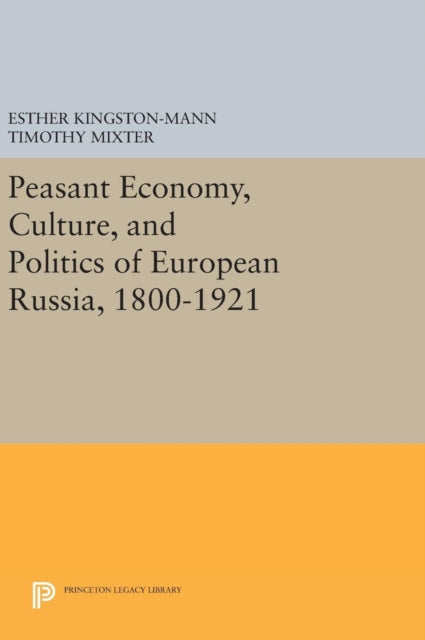 Book cover of: Peasant Economy, Culture, and Politics of European Russia, 1800-1921. By: Esther Kingston-Mann