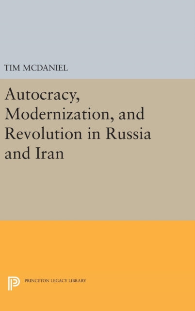 Book cover of: Autocracy, Modernization, and Revolution in Russia and Iran. By: Tim McDaniel