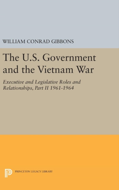 Book cover of: U.S. Government and the Vietnam War: Executive and Legislative Roles and Relationships, Part II. By: William Conrad Gibbons