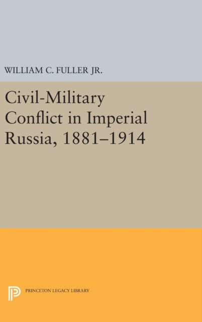 Book cover of: Civil-Military Conflict in Imperial Russia, 1881-1914. By: Fuller, William C., Jr.