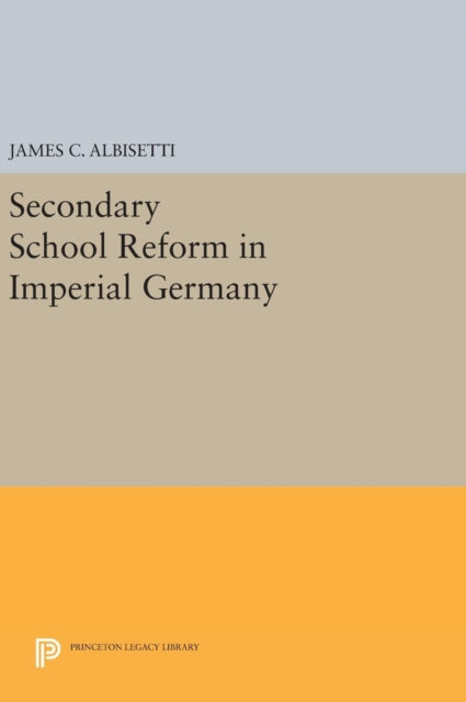 Book cover of: Secondary School Reform in Imperial Germany. By: James C. Albisetti