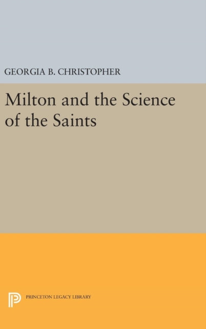 Book cover of: Milton and the Science of the Saints. By: Georgia B. Christopher