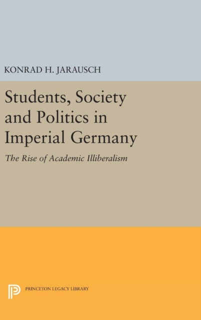 Book cover of: Students, Society and Politics in Imperial Germany. By: Konrad H. Jarausch