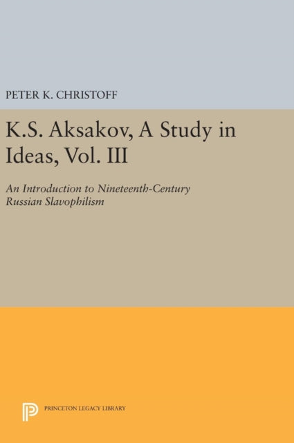 Book cover of: K.S. Aksakov, A Study in Ideas, Vol. III. By: Peter K. Christoff