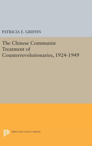 The Chinese Communist Treatment of Counterrevolutionaries, 1924-1949