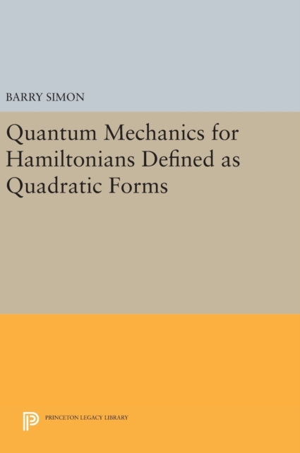 Book cover of: Quantum Mechanics for Hamiltonians Defined as Quadratic Forms. By: Barry Simon