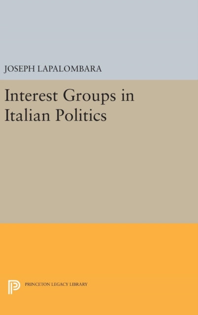Book cover of: Interest Groups in Italian Politics. By: Joseph La Palombara