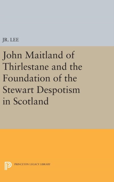 Book cover of: John Maitland of Thirlestane and the Foundation of the Stewart Despotism in Scotland. By: Jr Lee