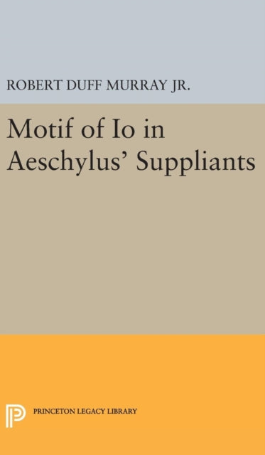 Book cover of: Motif of Io in Aeschylus' Suppliants. By: Robert Duff Murray