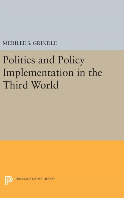 Book cover of: Politics and Policy Implementation in the Third World. By: Merilee S. Grindle
