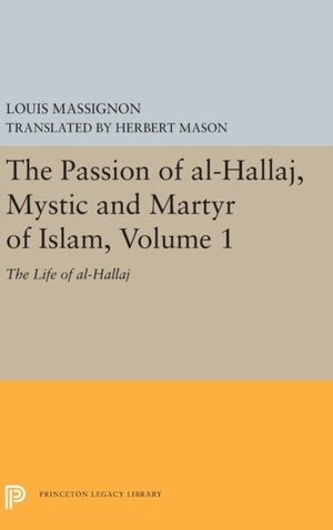 The Passion of Al-Hallaj, Mystic and Martyr of Islam, Volume 1