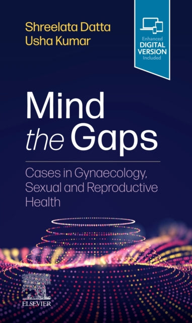 Book cover of: Mind the Gaps: Cases in Gynaecology, Sexual and Reproductive Health. By: Shreelata T. Datta