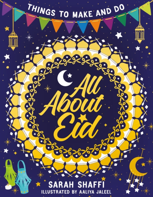 Book cover of: All About Eid: Things to Make and Do. By: Sarah Shaffi