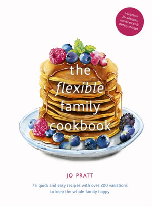 Flexible Family Cookbook, 75 quick and easy recipes with over 200 variations to keep the whole family happy