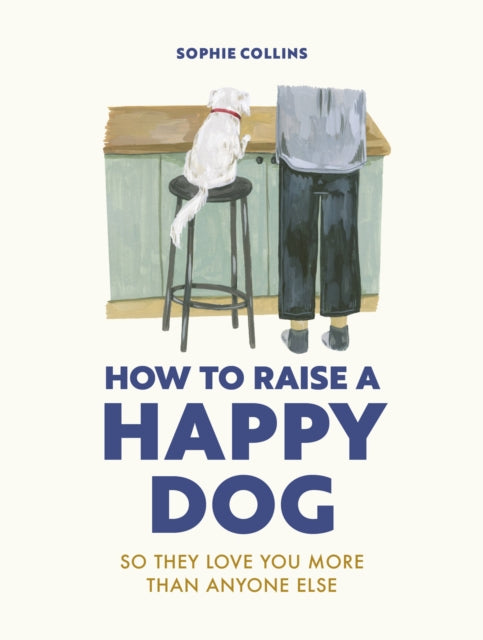 Book cover of: How to Raise a Happy Dog. By: Sophie Collins