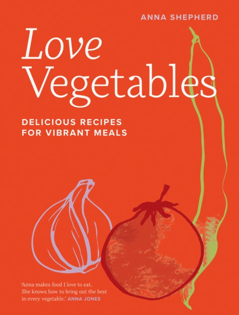 Love Vegetables, Delicious Recipes for Vibrant Meals