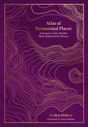 Atlas of Paranormal Places, A Journey to the World's Most Supernatural Places