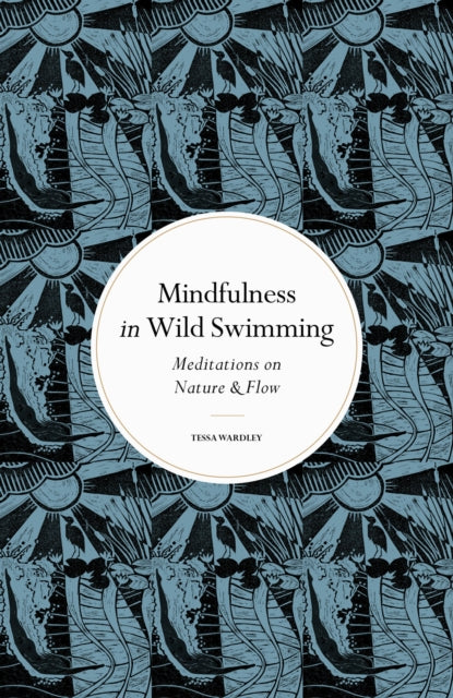 Mindfulness in Wild Swimming, Meditations on Nature & Flow 9780711288195 Tessa Wardley