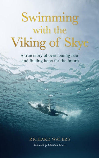 Swimming with the Viking of Skye, A true story of overcoming fear and finding hope for the future 9780711291898 Richard Waters