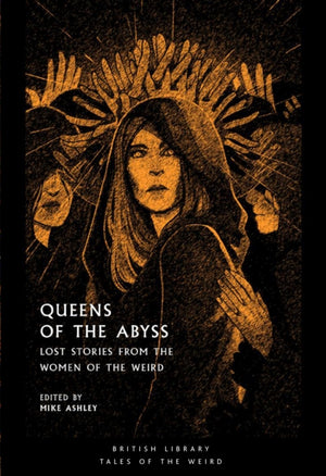 Queens of the Abyss, Lost Stories from the Women of the Weird