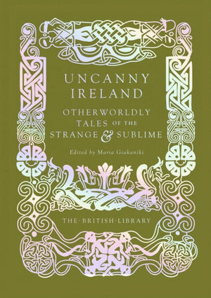 Uncanny Ireland, Otherworldly Tales of the Strange and Sublime