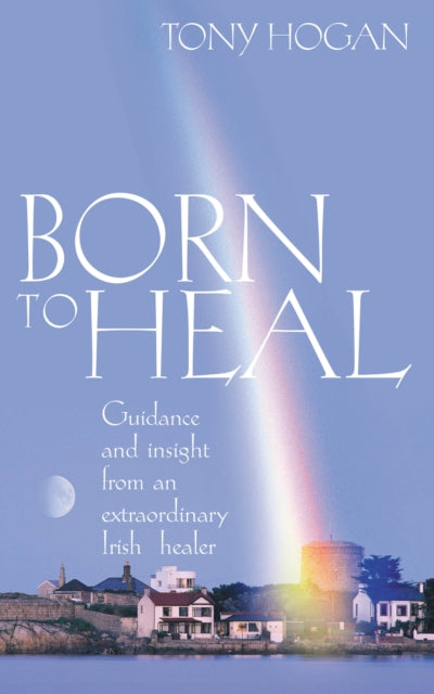 Book cover of: Born To Heal. By: Tony Hogan
