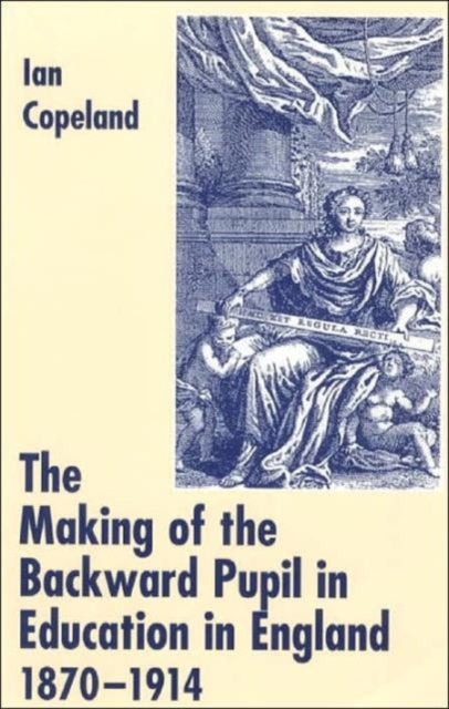 Book cover of: Making of the Backward Pupil in Education in England, 1870-1914