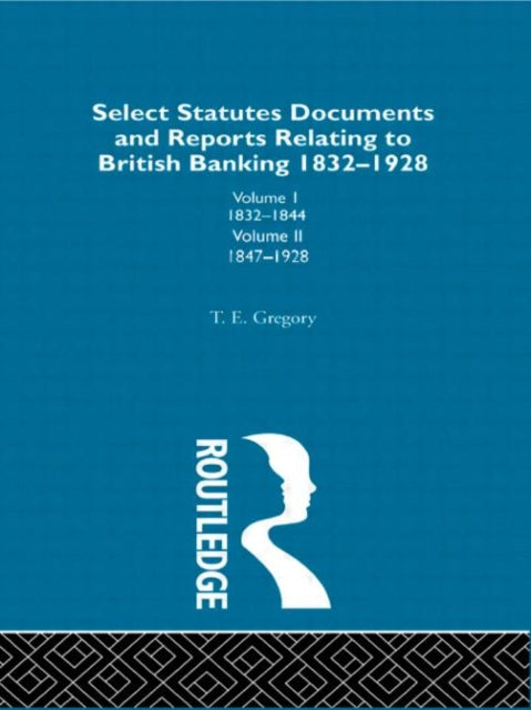 Book cover of: Select Statutes, Documents and Reports Relating to British Banking, 1832-1928. By: T. Gregory