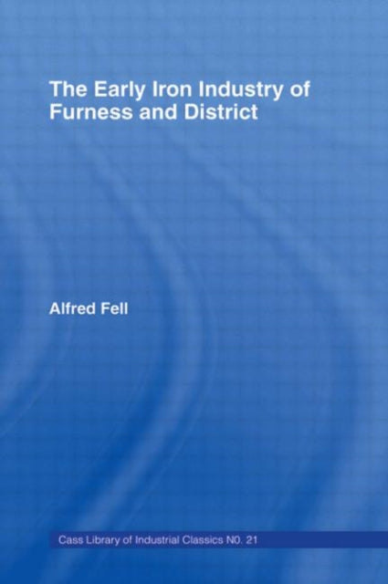 Book cover of: Early Iron Industry of Furness and Districts. By: Alfred Fell
